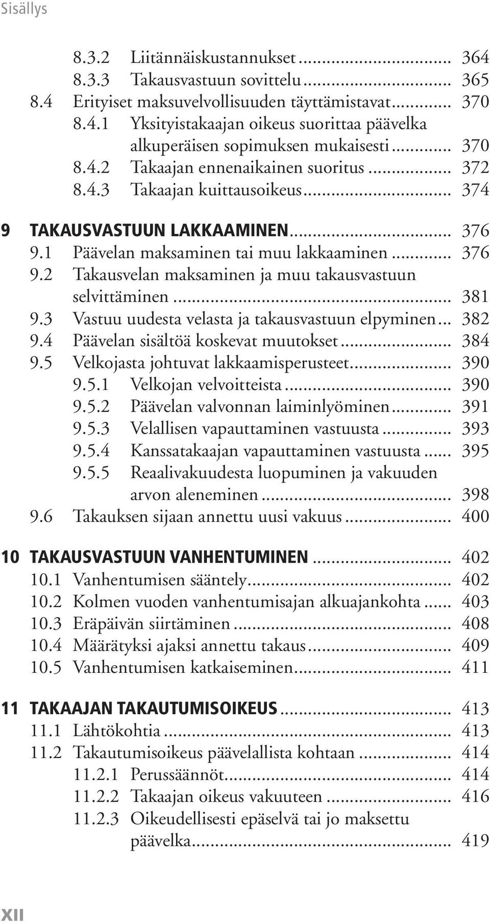 .. 381 9.3 Vastuu uudesta velasta ja takausvastuun elpyminen... 382 9.4 Päävelan sisältöä koskevat muutokset... 384 9.5 Velkojasta johtuvat lakkaamisperusteet... 390 9.5.1 Velkojan velvoitteista.