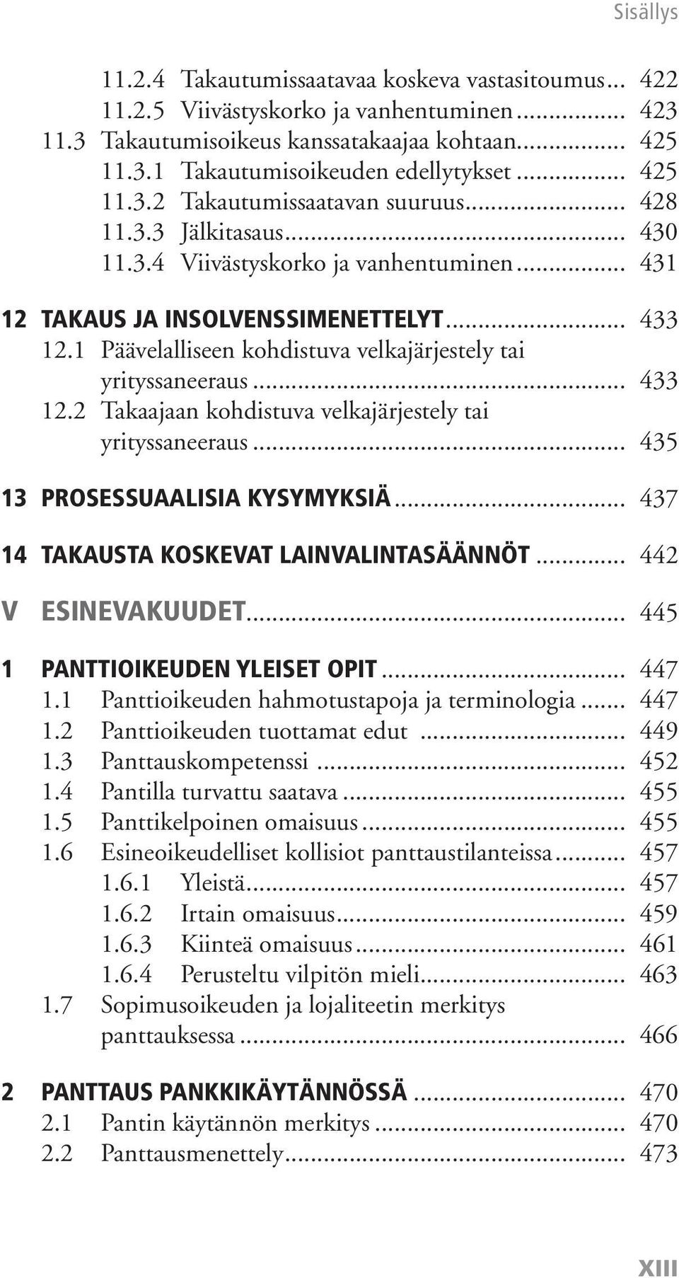 .. 435 13 PROSESSUAALISIA KYSYMYKSIÄ... 437 14 TAKAUSTA KOSKEVAT LAINVALINTASÄÄNNÖT... 442 V ESINEVAKUUDET... 445 1 PANTTIOIKEUDEN YLEISET OPIT... 447 1.