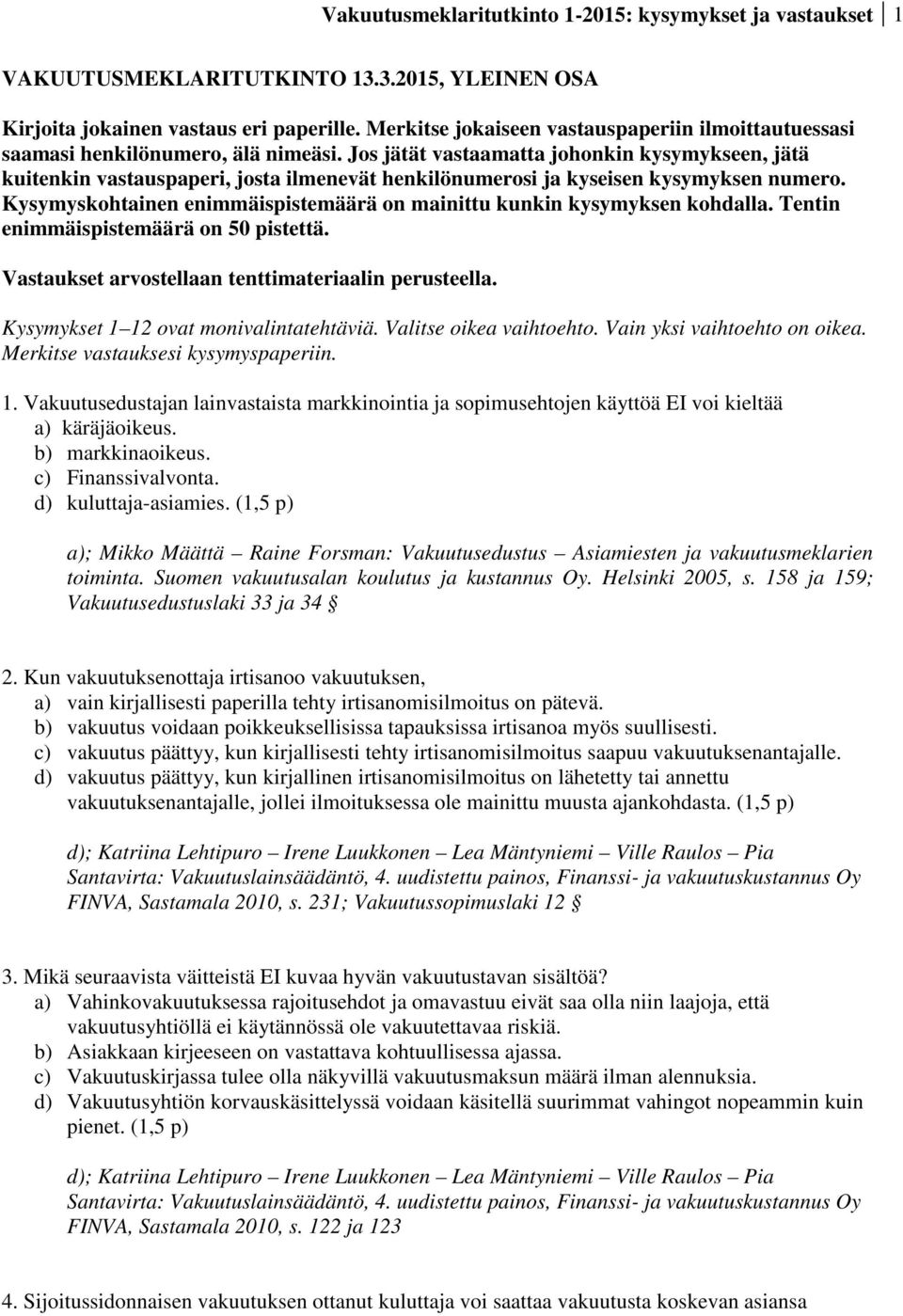 Jos jätät vastaamatta johonkin kysymykseen, jätä kuitenkin vastauspaperi, josta ilmenevät henkilönumerosi ja kyseisen kysymyksen numero.