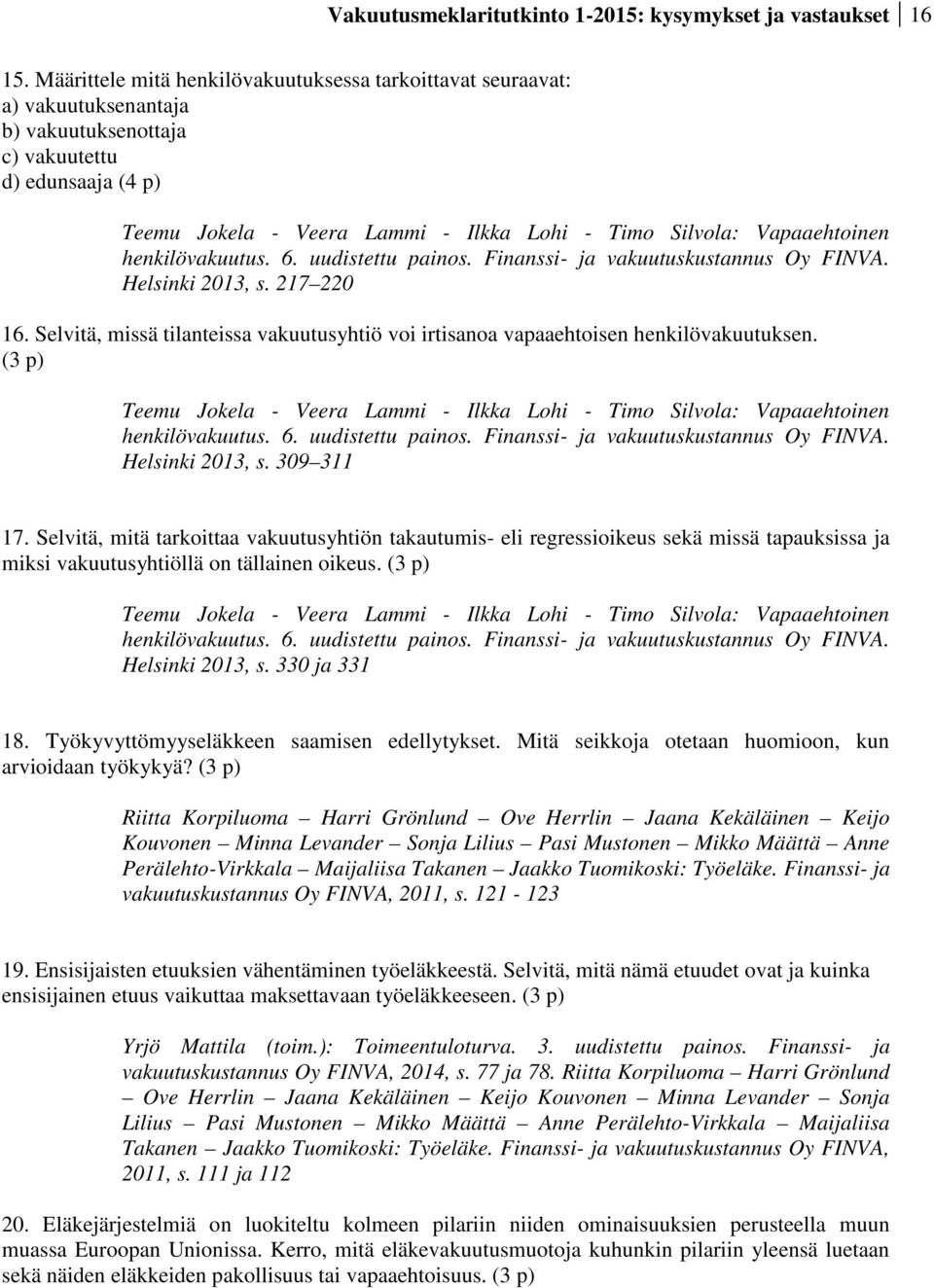Vapaaehtoinen henkilövakuutus. 6. uudistettu painos. Finanssi- ja vakuutuskustannus Oy FINVA. Helsinki 2013, s. 217 220 16.