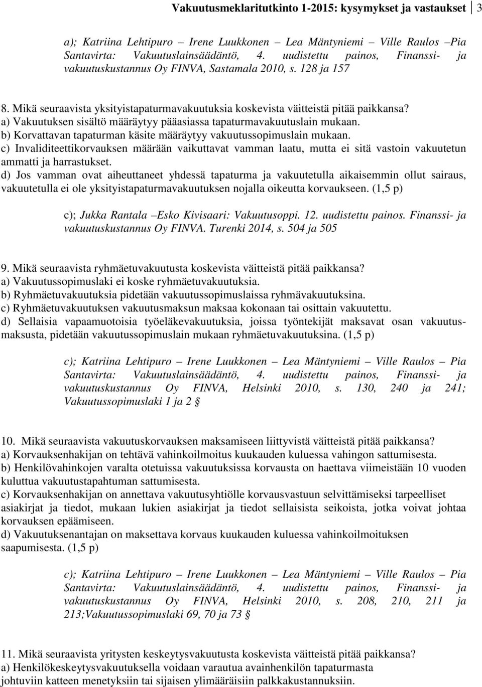 a) Vakuutuksen sisältö määräytyy pääasiassa tapaturmavakuutuslain mukaan. b) Korvattavan tapaturman käsite määräytyy vakuutussopimuslain mukaan.