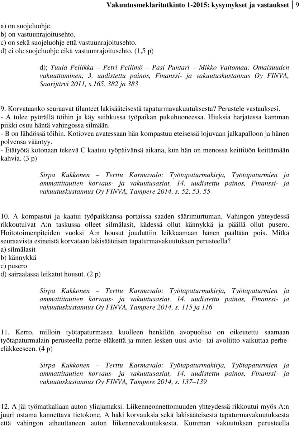 uudistettu painos, Finanssi- ja vakuutuskustannus Oy FINVA, Saarijärvi 2011, s.165, 382 ja 383 9. Korvataanko seuraavat tilanteet lakisääteisestä tapaturmavakuutuksesta? Perustele vastauksesi.