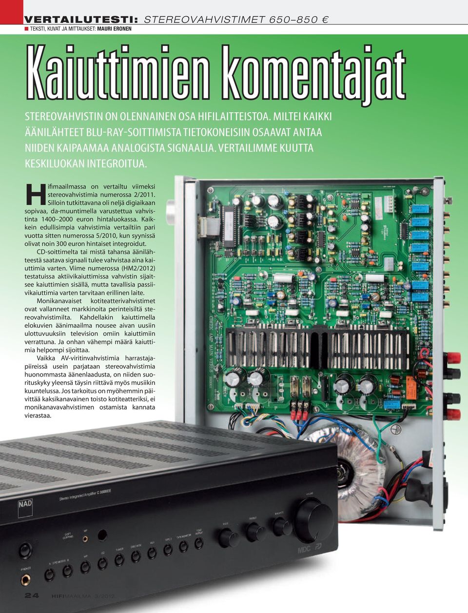 Hifimaailmassa on vertailtu viimeksi stereovahvistimia numerossa 2/2011. Silloin tutkittavana oli neljä digiaikaan sopivaa, da-muuntimella varustettua vahvistinta 1400 2000 euron hintaluokassa.