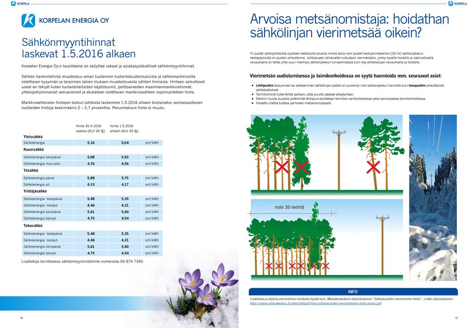 Hintaan vaikuttavat useat eri tekijät kuten tuotantolaitosten käyttötunnit, polttoaineiden maailmanmarkkinahinnat, yhteispohjoismaiset vesivarannot ja etukäteen ostettavan markkinasähkön