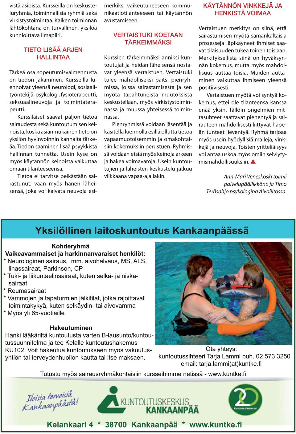 Kursseilla luennoivat yleensä neurologi, sosiaalityöntekijä, psykologi, fysioterapeutti, seksuaalineuvoja ja toimintaterapeutti.