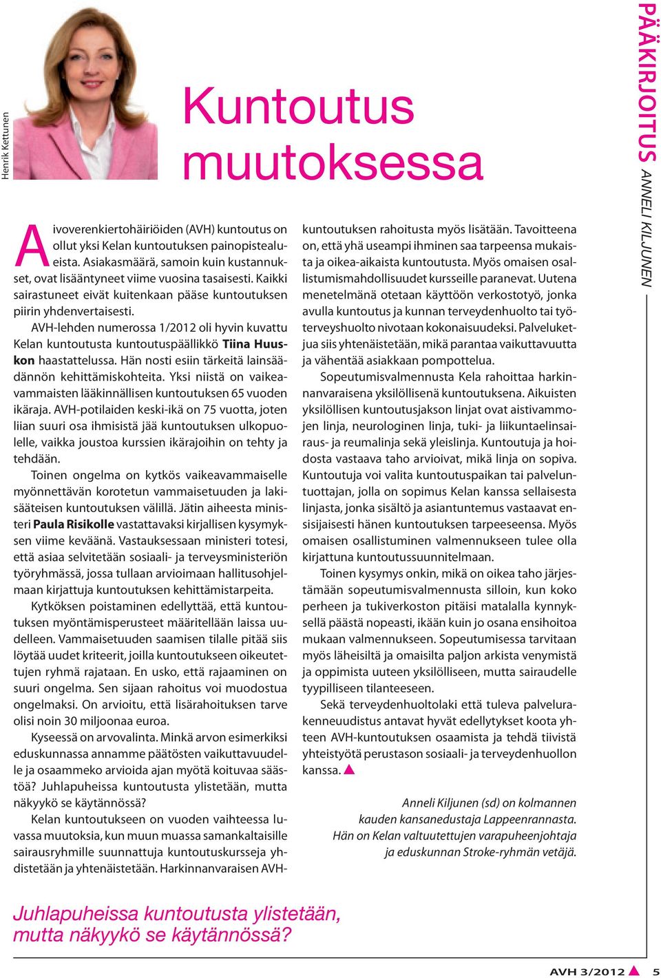 AVH-lehden numerossa 1/2012 oli hyvin kuvattu Kelan kuntoutusta kuntoutuspäällikkö Tiina Huuskon haastattelussa. Hän nosti esiin tärkeitä lainsäädännön kehittämiskohteita.