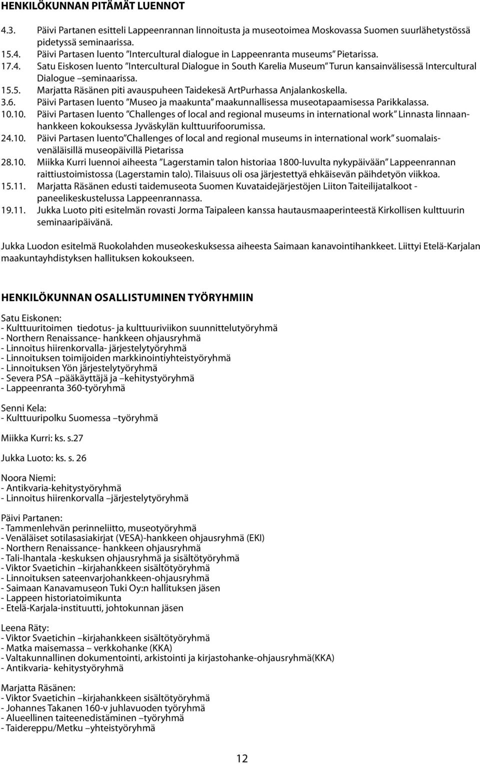 5. Marjatta Räsänen piti avauspuheen Taidekesä ArtPurhassa Anjalankoskella. 3.6. Päivi Partasen luento Museo ja maakunta maakunnallisessa museotapaamisessa Parikkalassa. 10.