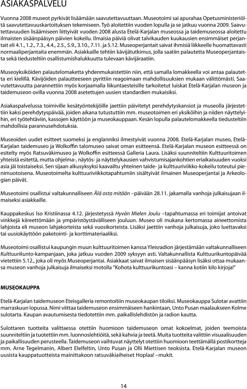 Saavutettavuuden lisäämiseen liittyivät vuoden 2008 alusta Etelä-Karjalan museossa ja taidemuseossa aloitettu ilmaisten sisäänpääsyn päivien kokeilu.
