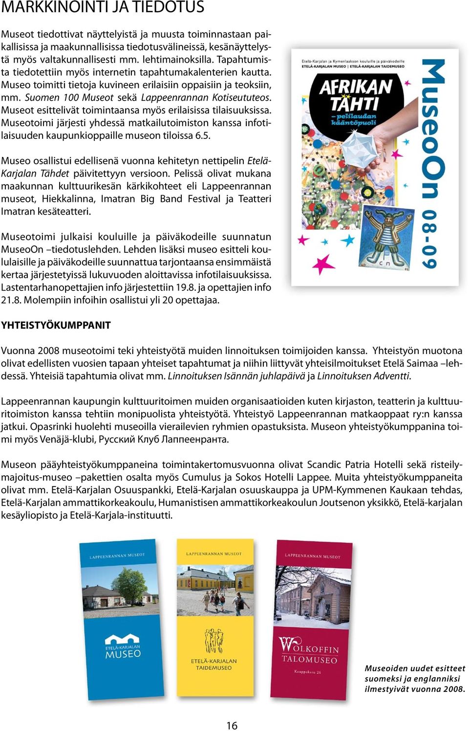 Museot esittelivät toimintaansa myös erilaisissa tilaisuuksissa. Museotoimi järjesti yhdessä matkailutoimiston kanssa infotilaisuuden kaupunkioppaille museon tiloissa 6.5.