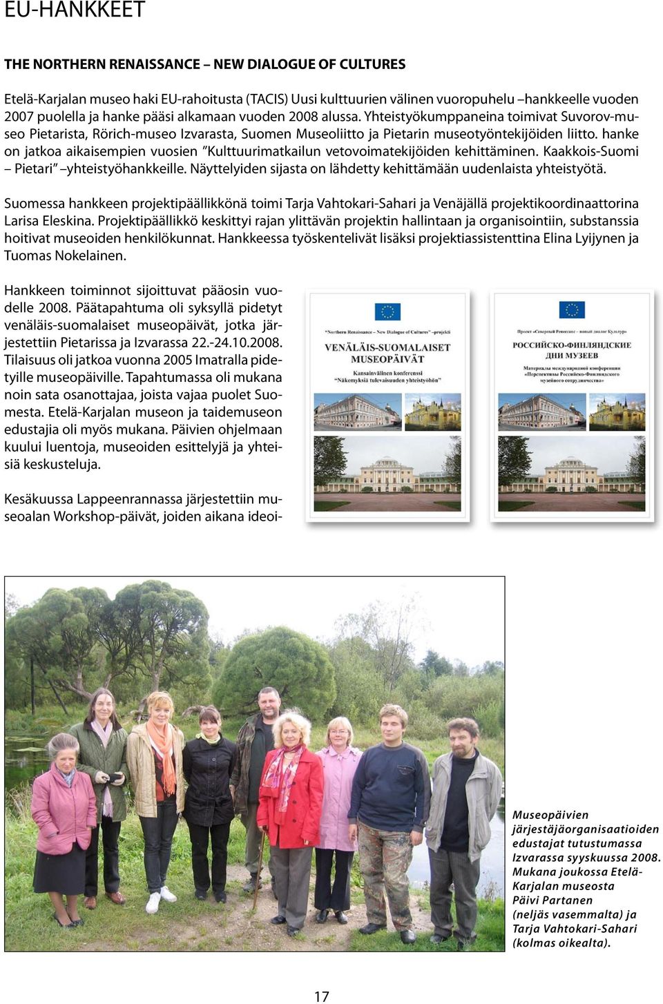 hanke on jatkoa aikaisempien vuosien Kulttuurimatkailun vetovoimatekijöiden kehittäminen. Kaakkois-Suomi Pietari yhteistyöhankkeille.