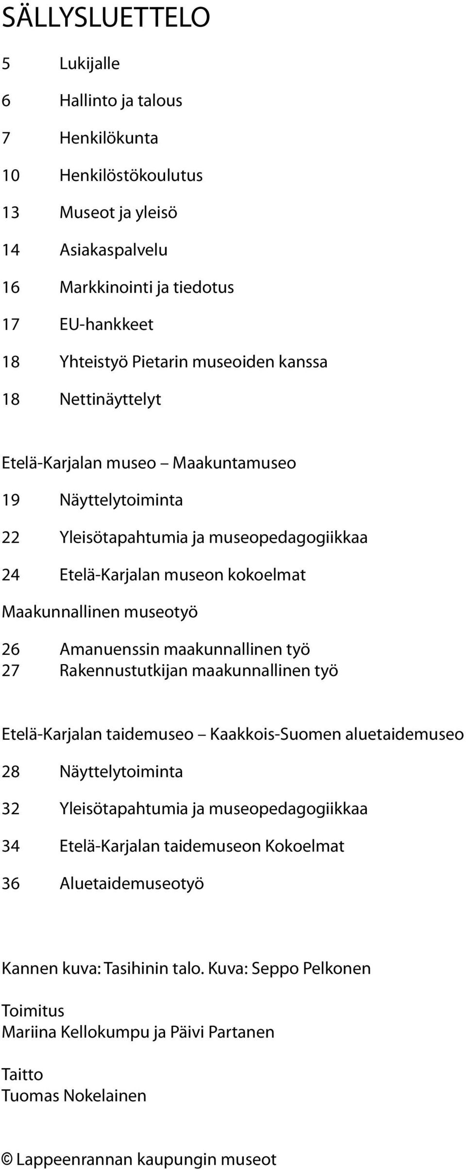Amanuenssin maakunnallinen työ 27 Rakennustutkijan maakunnallinen työ Etelä-Karjalan taidemuseo Kaakkois-Suomen aluetaidemuseo 28 Näyttelytoiminta 32 Yleisötapahtumia ja museopedagogiikkaa 34