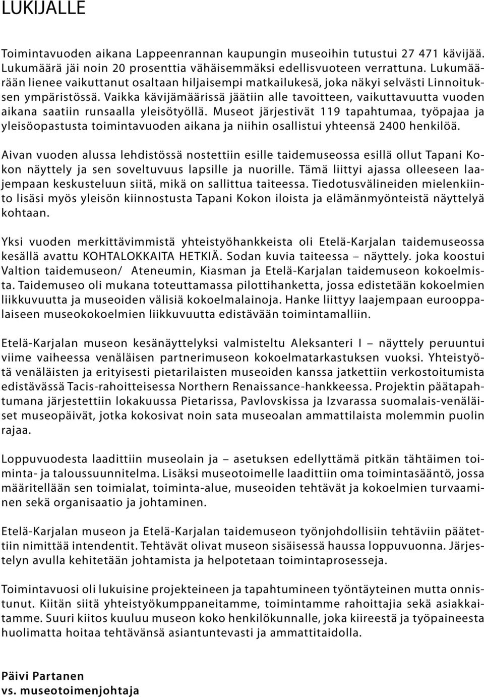 Vaikka kävijämäärissä jäätiin alle tavoitteen, vaikuttavuutta vuoden aikana saatiin runsaalla yleisötyöllä.