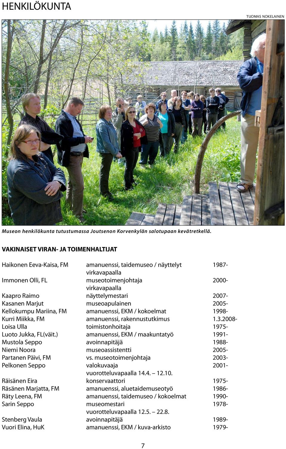 2007- Kasanen Marjut museoapulainen 2005- Kellokumpu Mariina, FM amanuenssi, EKM / kokoelmat 998- Kurri Miikka, Fm amanuenssi, rakennustutkimus.3.