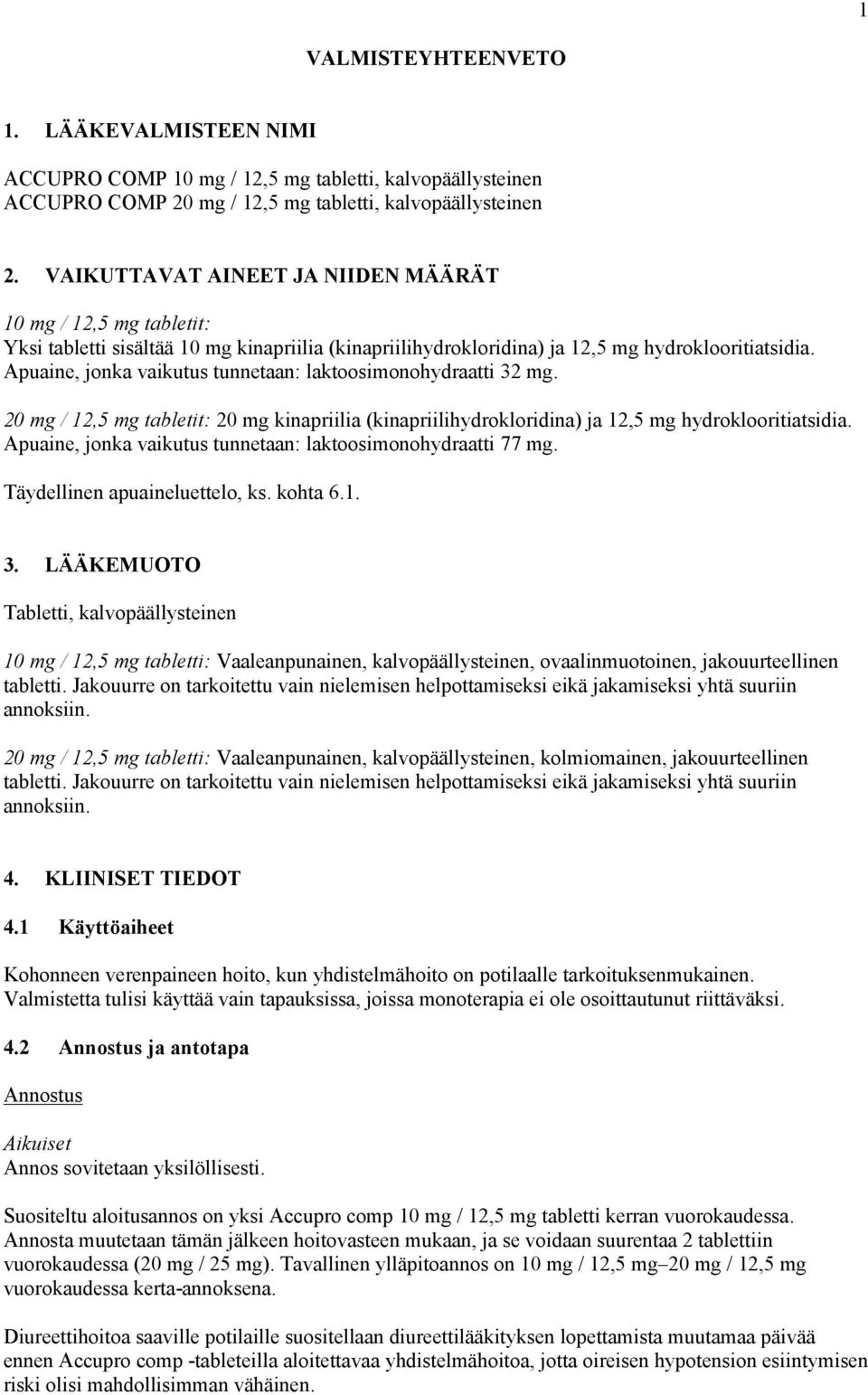 Apuaine, jonka vaikutus tunnetaan: laktoosimonohydraatti 32 mg. 20 mg / 12,5 mg tabletit: 20 mg kinapriilia (kinapriilihydrokloridina) ja 12,5 mg hydroklooritiatsidia.