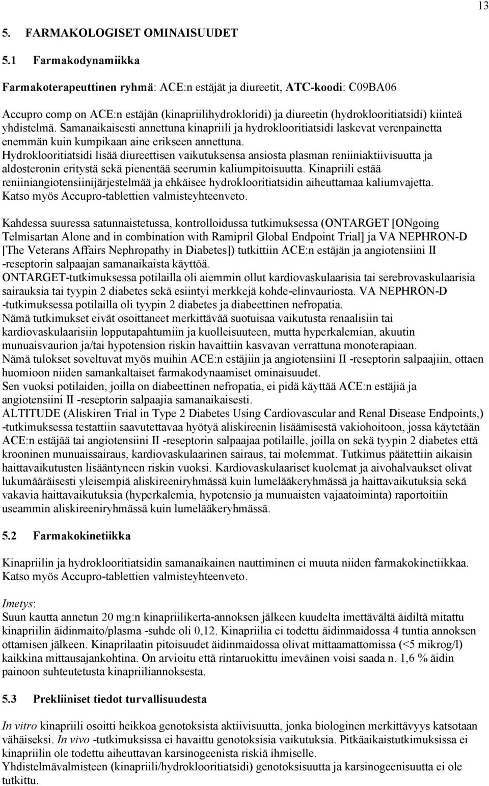 yhdistelmä. Samanaikaisesti annettuna kinapriili ja hydroklooritiatsidi laskevat verenpainetta enemmän kuin kumpikaan aine erikseen annettuna.