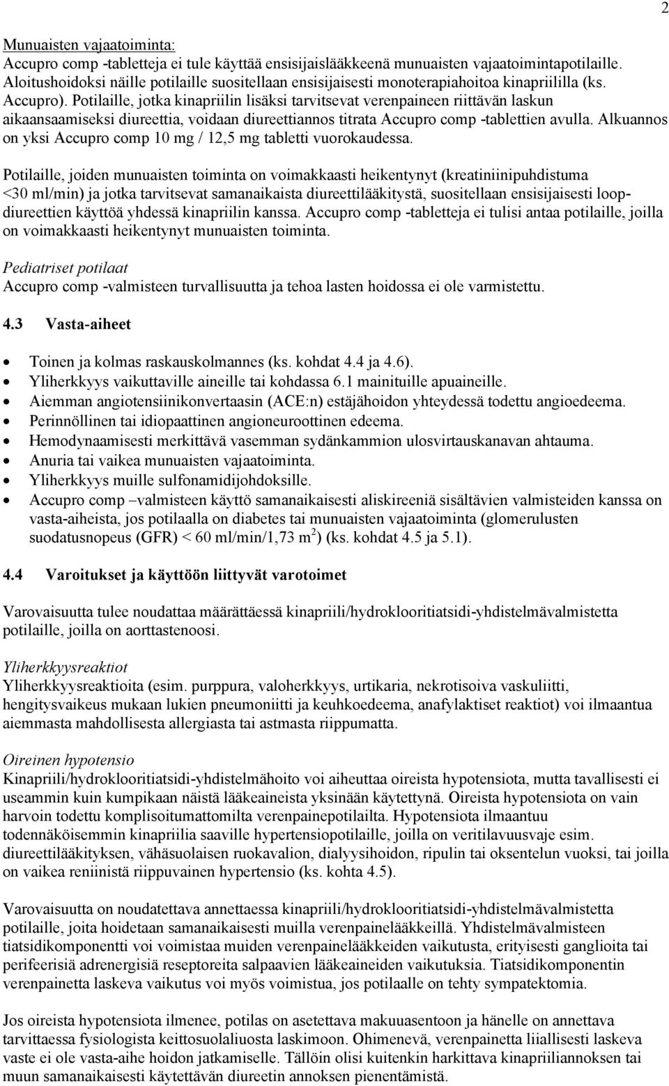 Potilaille, jotka kinapriilin lisäksi tarvitsevat verenpaineen riittävän laskun aikaansaamiseksi diureettia, voidaan diureettiannos titrata Accupro comp -tablettien avulla.