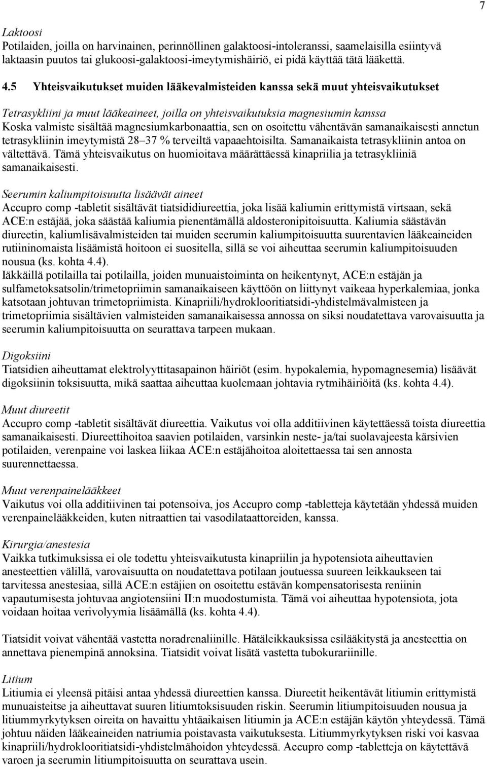 magnesiumkarbonaattia, sen on osoitettu vähentävän samanaikaisesti annetun tetrasykliinin imeytymistä 28 37 % terveiltä vapaaehtoisilta. Samanaikaista tetrasykliinin antoa on vältettävä.