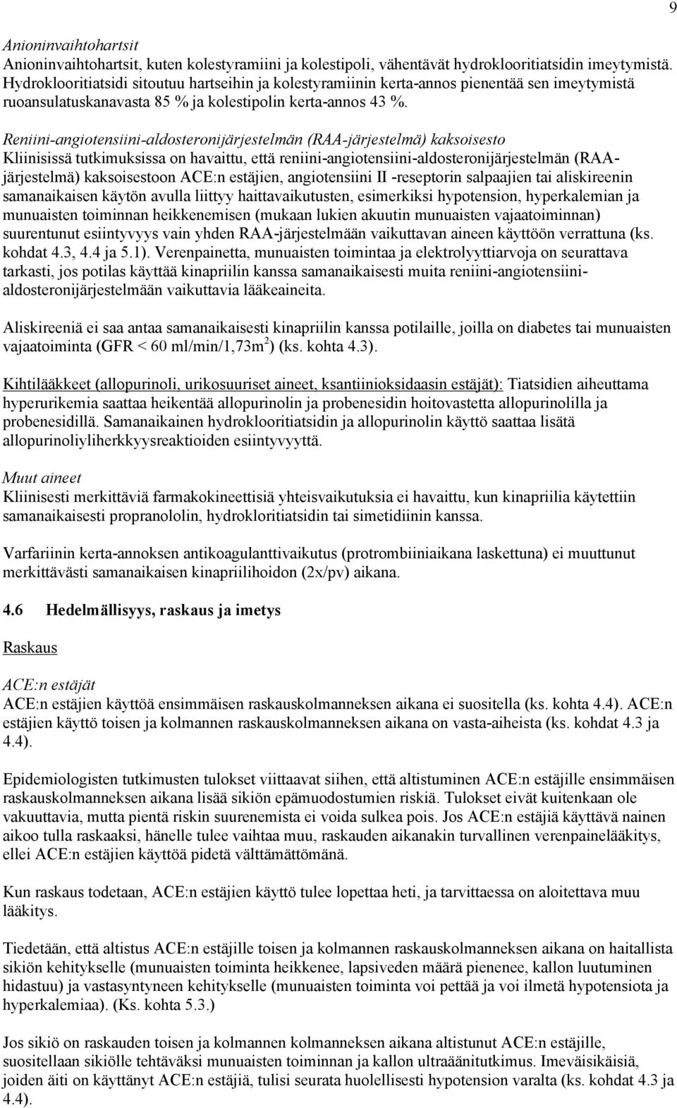 Reniini-angiotensiini-aldosteronijärjestelmän (RAA-järjestelmä) kaksoisesto Kliinisissä tutkimuksissa on havaittu, että reniini-angiotensiini-aldosteronijärjestelmän (RAAjärjestelmä) kaksoisestoon