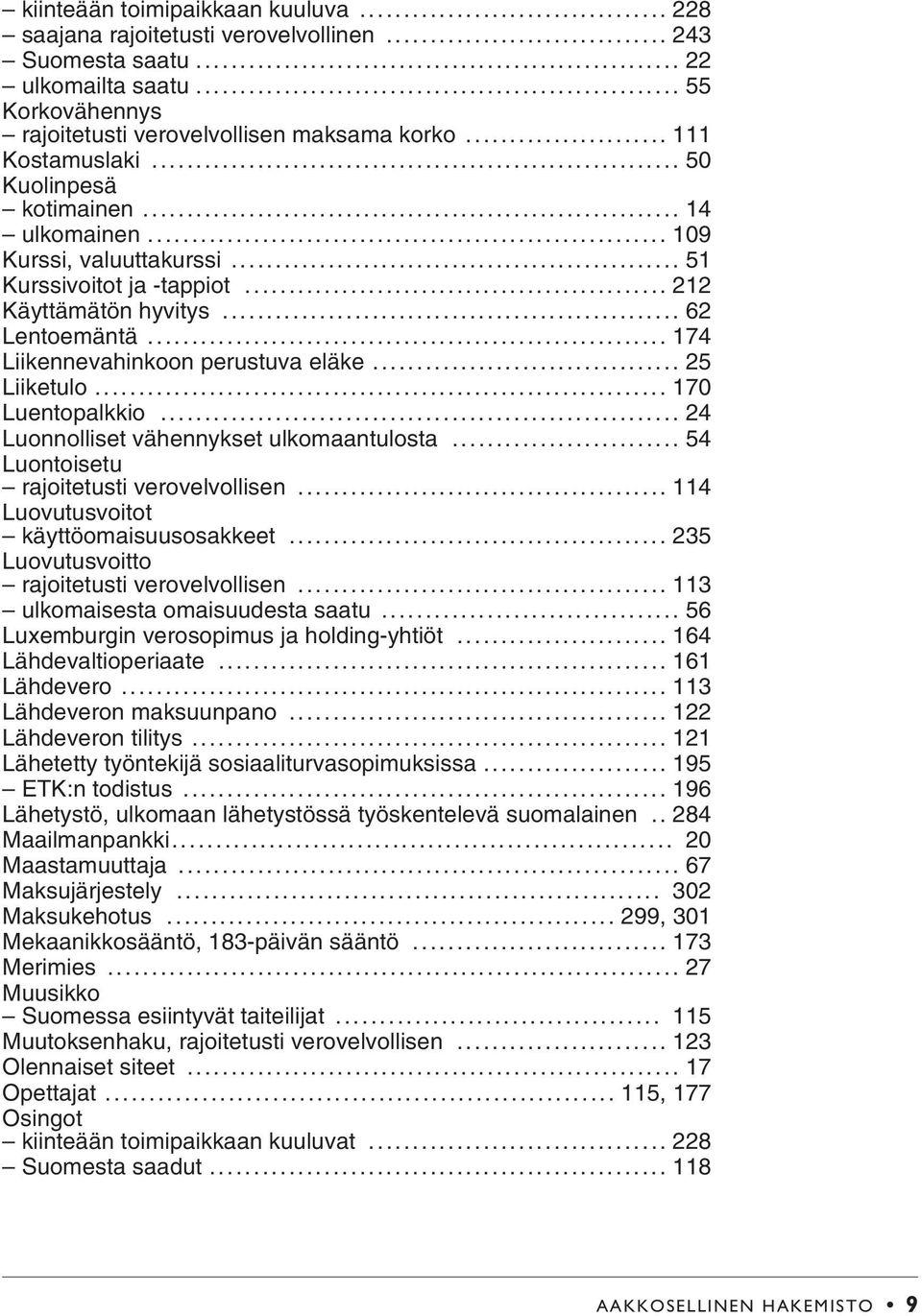 .. 174 Liikennevahinkoon perustuva eläke... 25 Liiketulo... 170 Luentopalkkio... 24 Luonnolliset vähennykset ulkomaantulosta... 54 Luontoisetu rajoitetusti verovelvollisen.