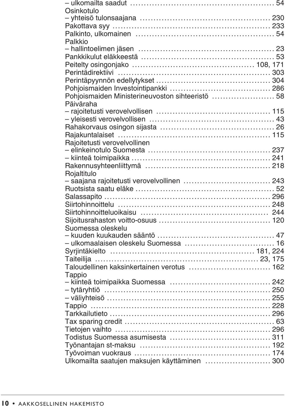 .. 58 Päiväraha rajoitetusti verovelvollisen... 115 yleisesti verovelvollisen... 43 Rahakorvaus osingon sijasta... 26 Rajakuntalaiset... 115 Rajoitetusti verovelvollinen elinkeinotulo Suomesta.