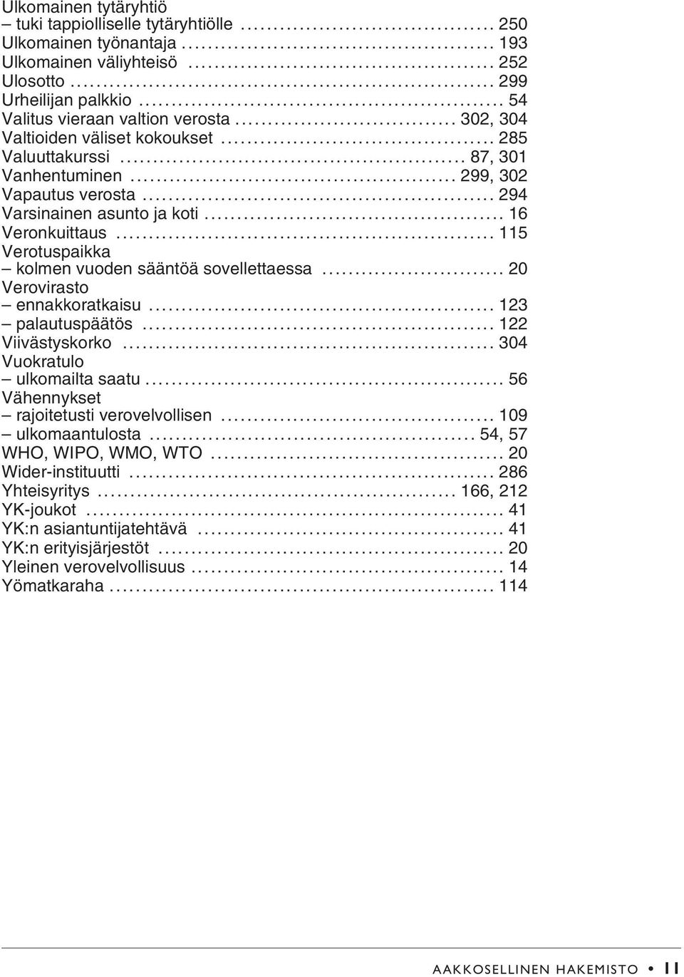 .. 115 Verotuspaikka kolmen vuoden sääntöä sovellettaessa... 20 Verovirasto ennakkoratkaisu... 123 palautuspäätös... 122 Viivästyskorko... 304 Vuokratulo ulkomailta saatu.