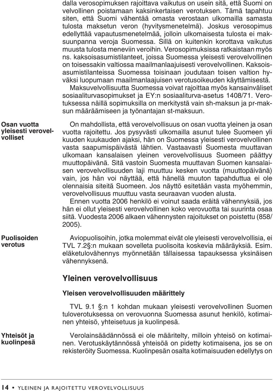 Joskus verosopimus edellyttää vapautusmenetelmää, jolloin ulkomaisesta tulosta ei maksuunpanna veroja Suomessa. Sillä on kuitenkin korottava vaikutus muusta tulosta meneviin veroihin.