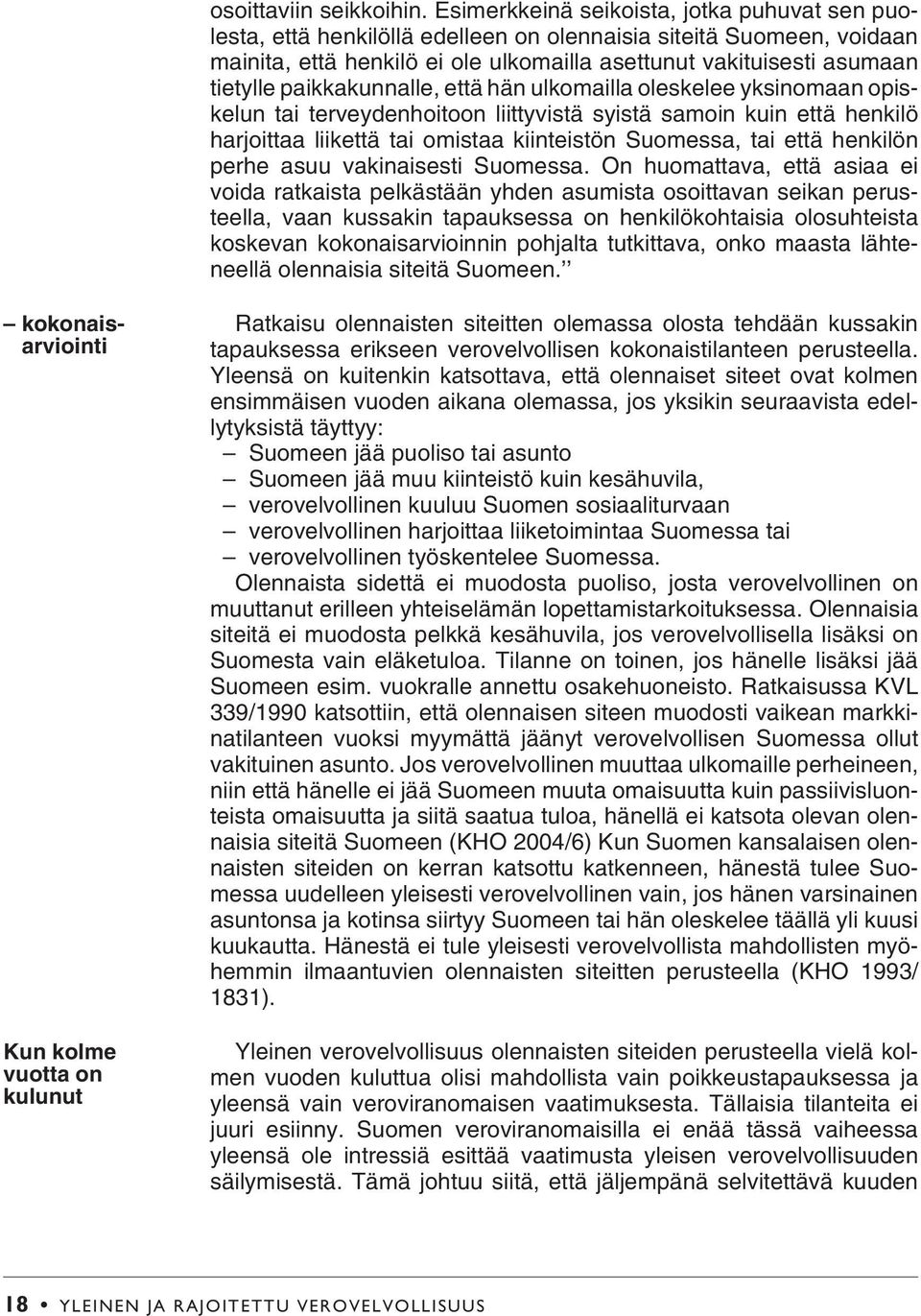 paikkakunnalle, että hän ulkomailla oleskelee yksinomaan opiskelun tai terveydenhoitoon liittyvistä syistä samoin kuin että henkilö harjoittaa liikettä tai omistaa kiinteistön Suomessa, tai että