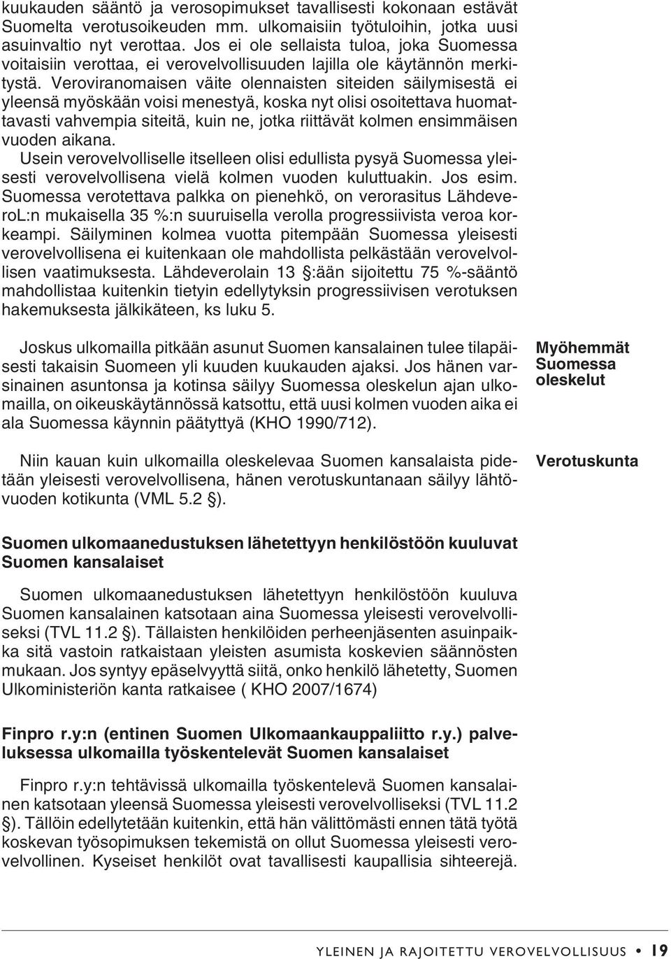 Veroviranomaisen väite olennaisten siteiden säilymisestä ei yleensä myöskään voisi menestyä, koska nyt olisi osoitettava huomattavasti vahvempia siteitä, kuin ne, jotka riittävät kolmen ensimmäisen