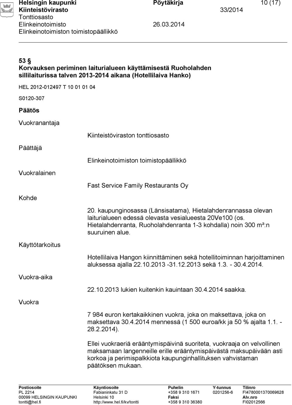 kaupunginosassa (Länsisatama), Hietalahdenrannassa olevan laiturialueen edessä olevasta vesialueesta 20Ve100 (os. Hietalahdenranta, Ruoholahdenranta 1-3 kohdalla) noin 300 m²:n suuruinen alue.