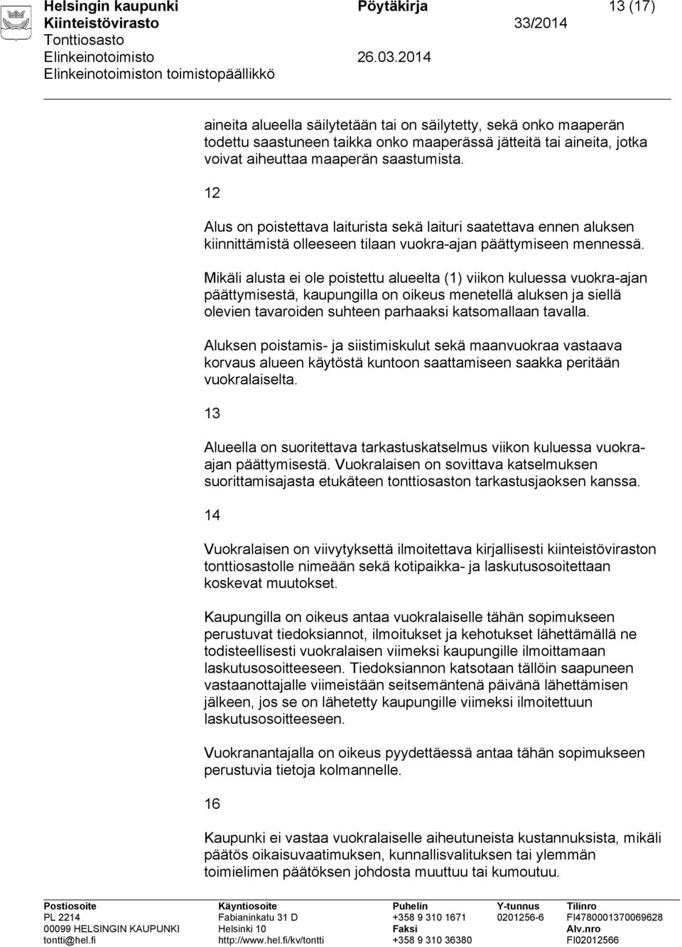 Mikäli alusta ei ole poistettu alueelta (1) viikon kuluessa vuokra-ajan päättymisestä, kaupungilla on oikeus menetellä aluksen ja siellä olevien tavaroiden suhteen parhaaksi katsomallaan tavalla.