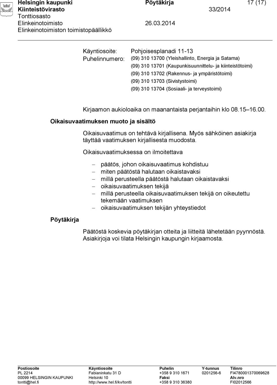 Oikaisuvaatimuksen muoto ja sisältö Oikaisuvaatimus on tehtävä kirjallisena. Myös sähköinen asiakirja täyttää vaatimuksen kirjallisesta muodosta.