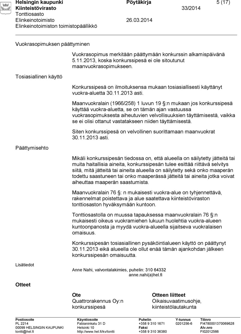 Maanvuokralain (1966/258) 1 luvun 19 :n mukaan jos konkurssipesä käyttää vuokra-aluetta, se on tämän ajan vastuussa vuokrasopimuksesta aiheutuvien velvollisuuksien täyttämisestä, vaikka se ei olisi