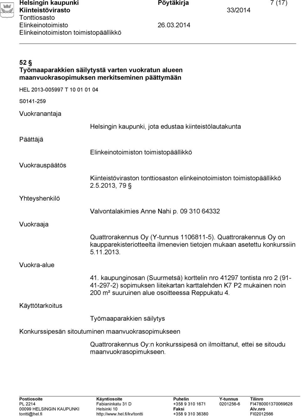 2013, 79 Valvontalakimies Anne Nahi p. 09 310 64332 Quattrorakennus Oy (Y-tunnus 1106811-5). Quattrorakennus Oy on kaupparekisteriotteelta ilmenevien tietojen mukaan asetettu konkurssiin 5.11.2013. 41.