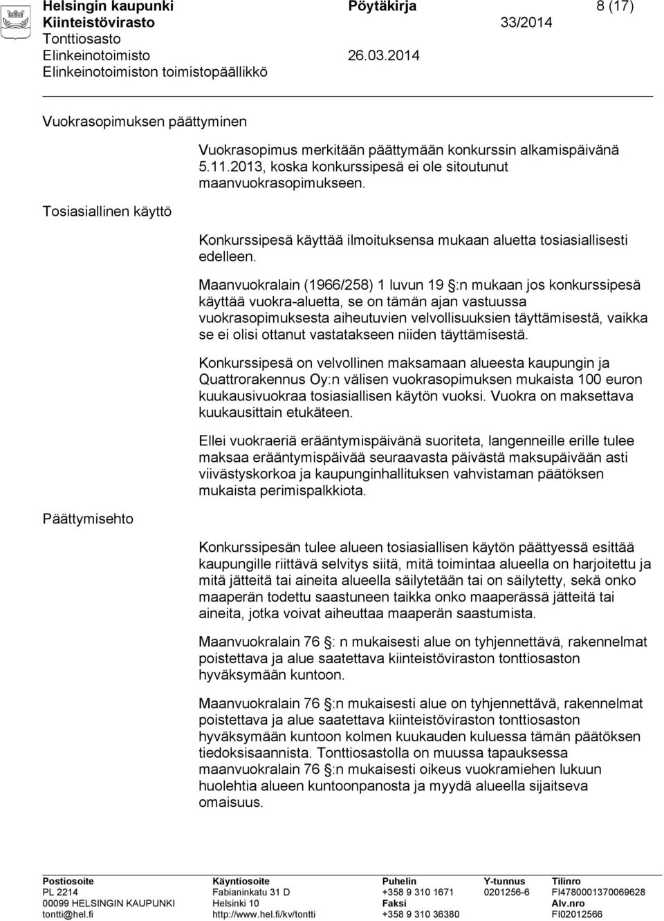 Maanvuokralain (1966/258) 1 luvun 19 :n mukaan jos konkurssipesä käyttää vuokra-aluetta, se on tämän ajan vastuussa vuokrasopimuksesta aiheutuvien velvollisuuksien täyttämisestä, vaikka se ei olisi