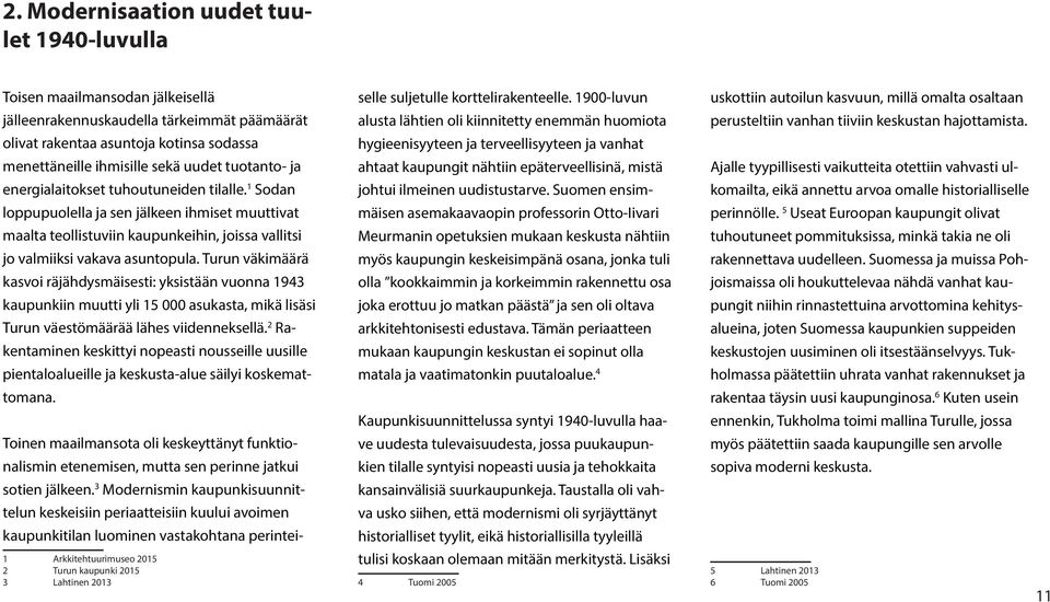 Turun väkimäärä kasvoi räjähdysmäisesti: yksistään vuonna 1943 kaupunkiin muutti yli 15 000 asukasta, mikä lisäsi Turun väestömäärää lähes viidenneksellä.