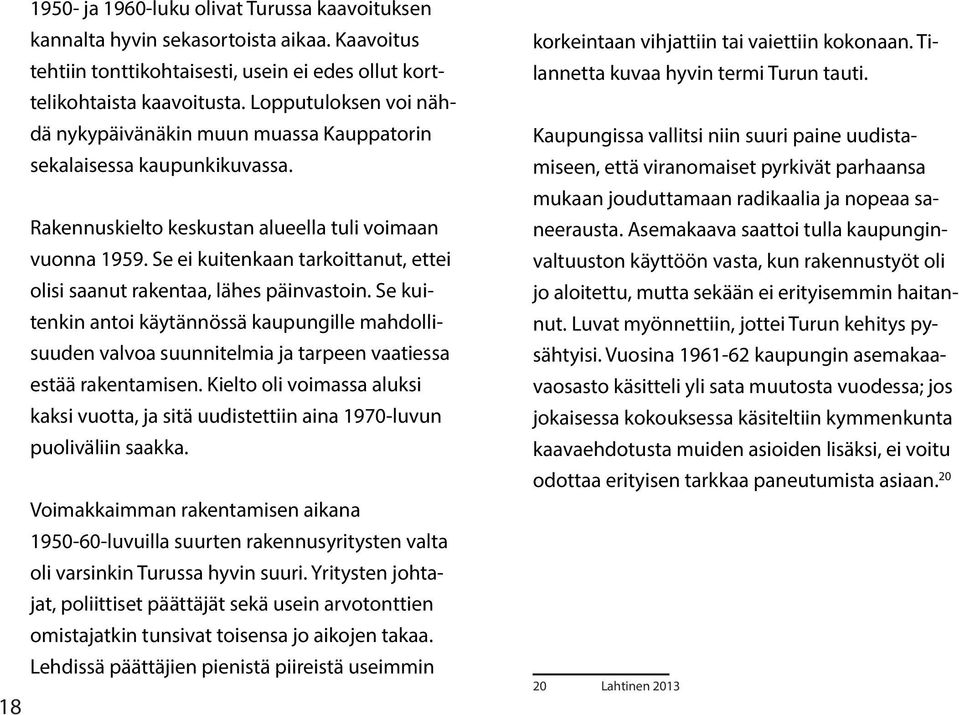 Se ei kuitenkaan tarkoittanut, ettei olisi saanut rakentaa, lähes päinvastoin. Se kuitenkin antoi käytännössä kaupungille mahdollisuuden valvoa suunnitelmia ja tarpeen vaatiessa estää rakentamisen.