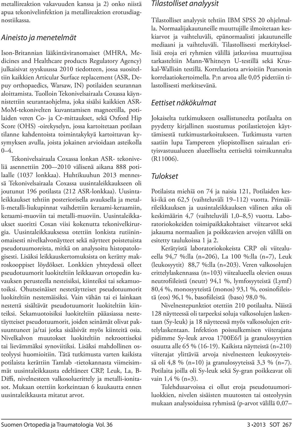 Surface replacement (ASR, Depuy orthopaedics, Warsaw, IN) potilaiden seurannan aloittamista.