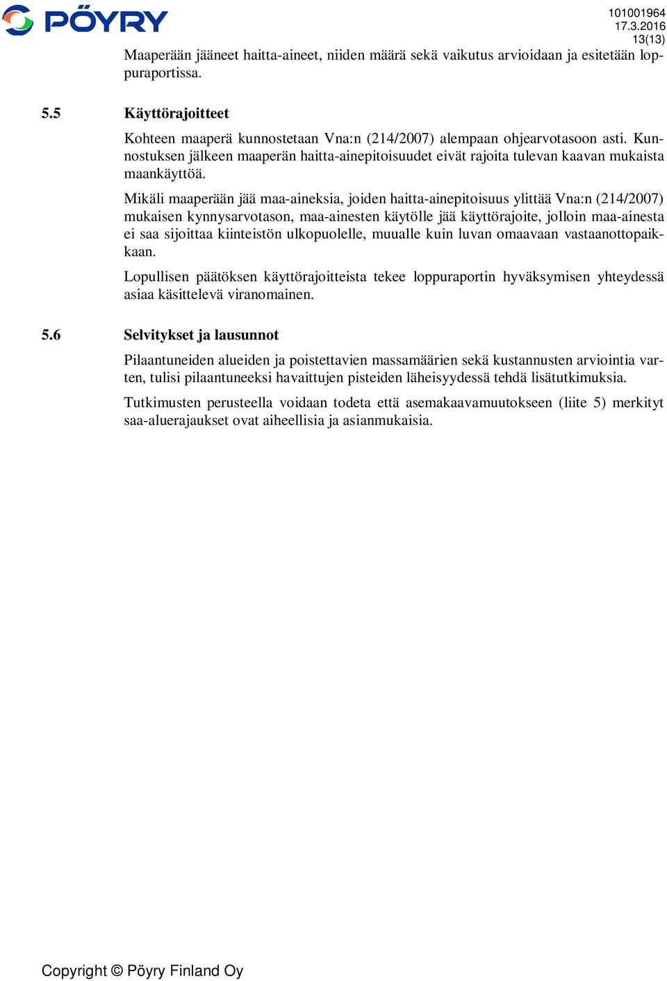 Mikäli maaperään jää maa-aineksia, joiden haitta-ainepitoisuus ylittää Vna:n (214/2007) mukaisen kynnysarvotason, maa-ainesten käytölle jää käyttörajoite, jolloin maa-ainesta ei saa sijoittaa