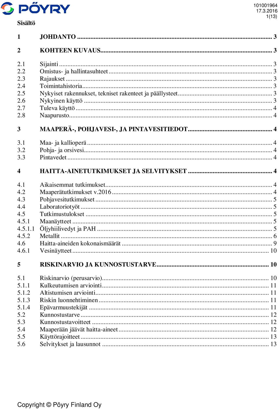 .. 4 4 HAITTA-AINETUTKIMUKSET JA SELVITYKSET... 4 4.1 Aikaisemmat tutkimukset... 4 4.2 Maaperätutkimukset v.2016... 4 4.3 Pohjavesitutkimukset... 5 4.4 Laboratoriotyöt... 5 4.5 Tutkimustulokset... 5 4.5.1 Maanäytteet.