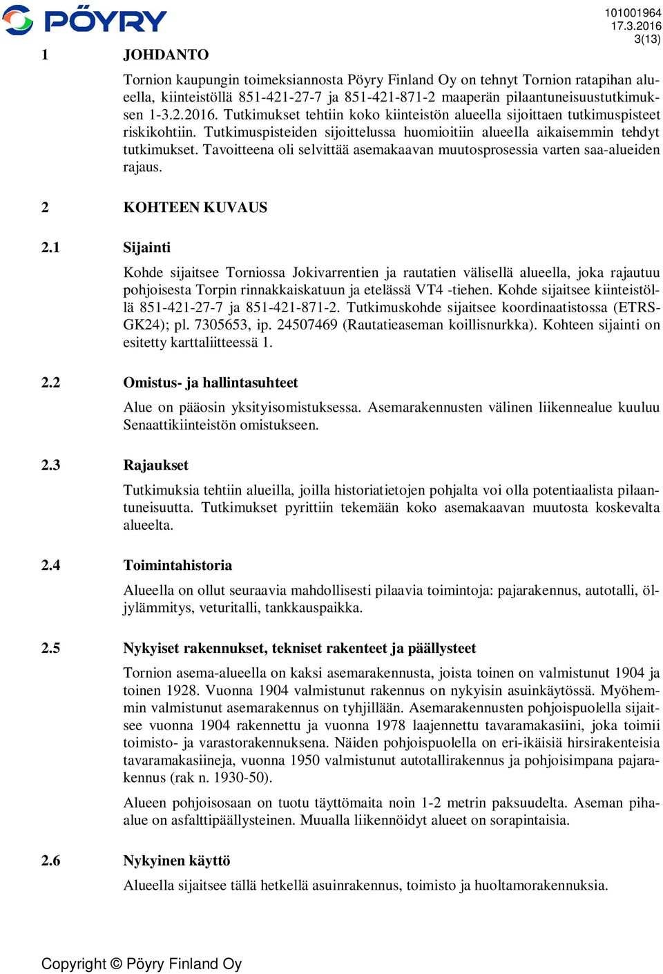 Tutkimuspisteiden sijoittelussa huomioitiin alueella aikaisemmin tehdyt tutkimukset. Tavoitteena oli selvittää asemakaavan muutosprosessia varten saa-alueiden rajaus. 2 KOHTEEN KUVAUS 2.