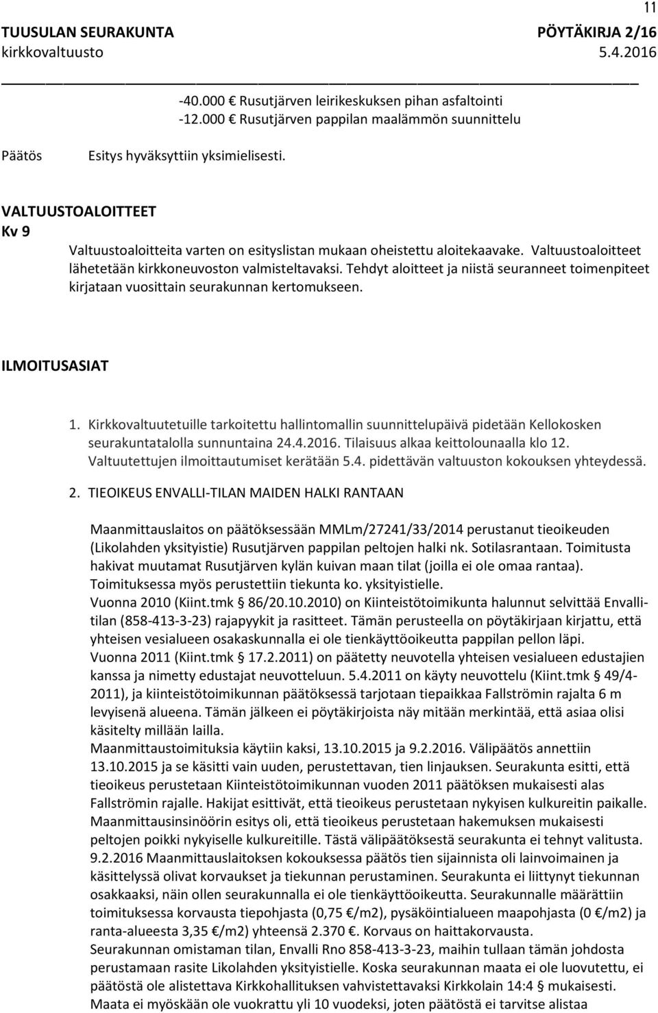 Tehdyt aloitteet ja niistä seuranneet toimenpiteet kirjataan vuosittain seurakunnan kertomukseen. ILMOITUSASIAT 1.