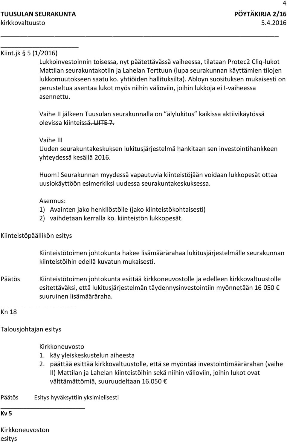 saatu ko. yhtiöiden hallituksilta). Abloyn suosituksen mukaisesti on perusteltua asentaa lukot myös niihin välioviin, joihin lukkoja ei I-vaiheessa asennettu.