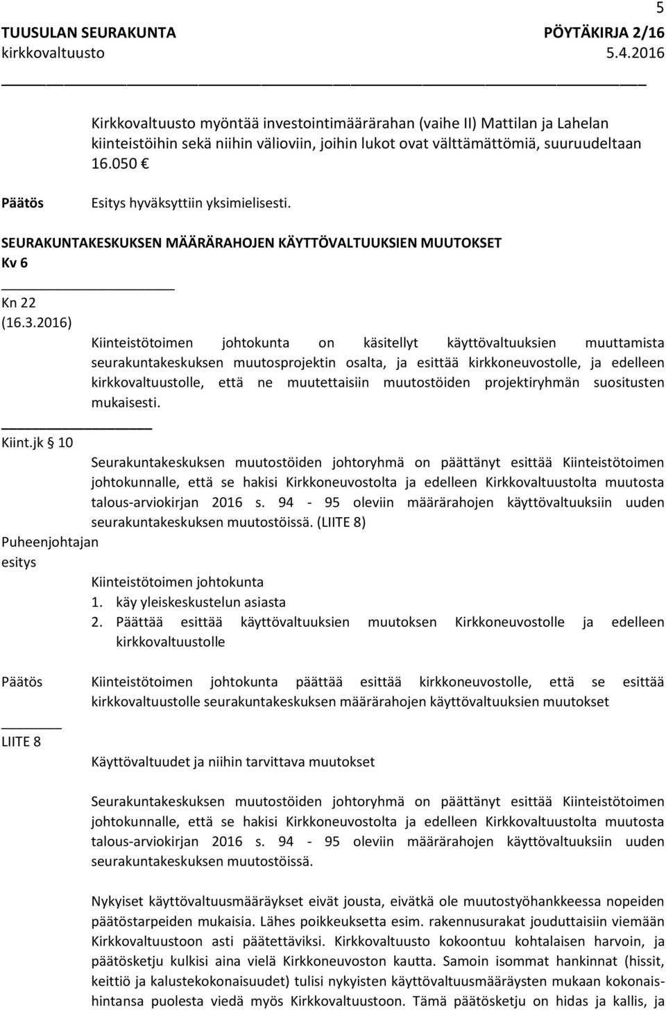 2016) Kiinteistötoimen johtokunta on käsitellyt käyttövaltuuksien muuttamista seurakuntakeskuksen muutosprojektin osalta, ja esittää kirkkoneuvostolle, ja edelleen kirkkovaltuustolle, että ne