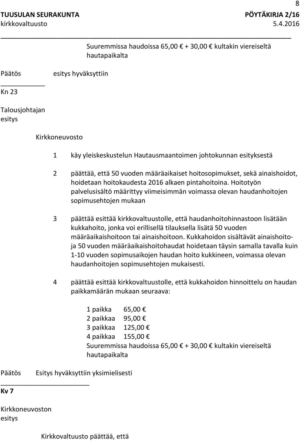 Hoitotyön palvelusisältö määrittyy viimeisimmän voimassa olevan haudanhoitojen sopimusehtojen mukaan 3 päättää esittää kirkkovaltuustolle, että haudanhoitohinnastoon lisätään kukkahoito, jonka voi