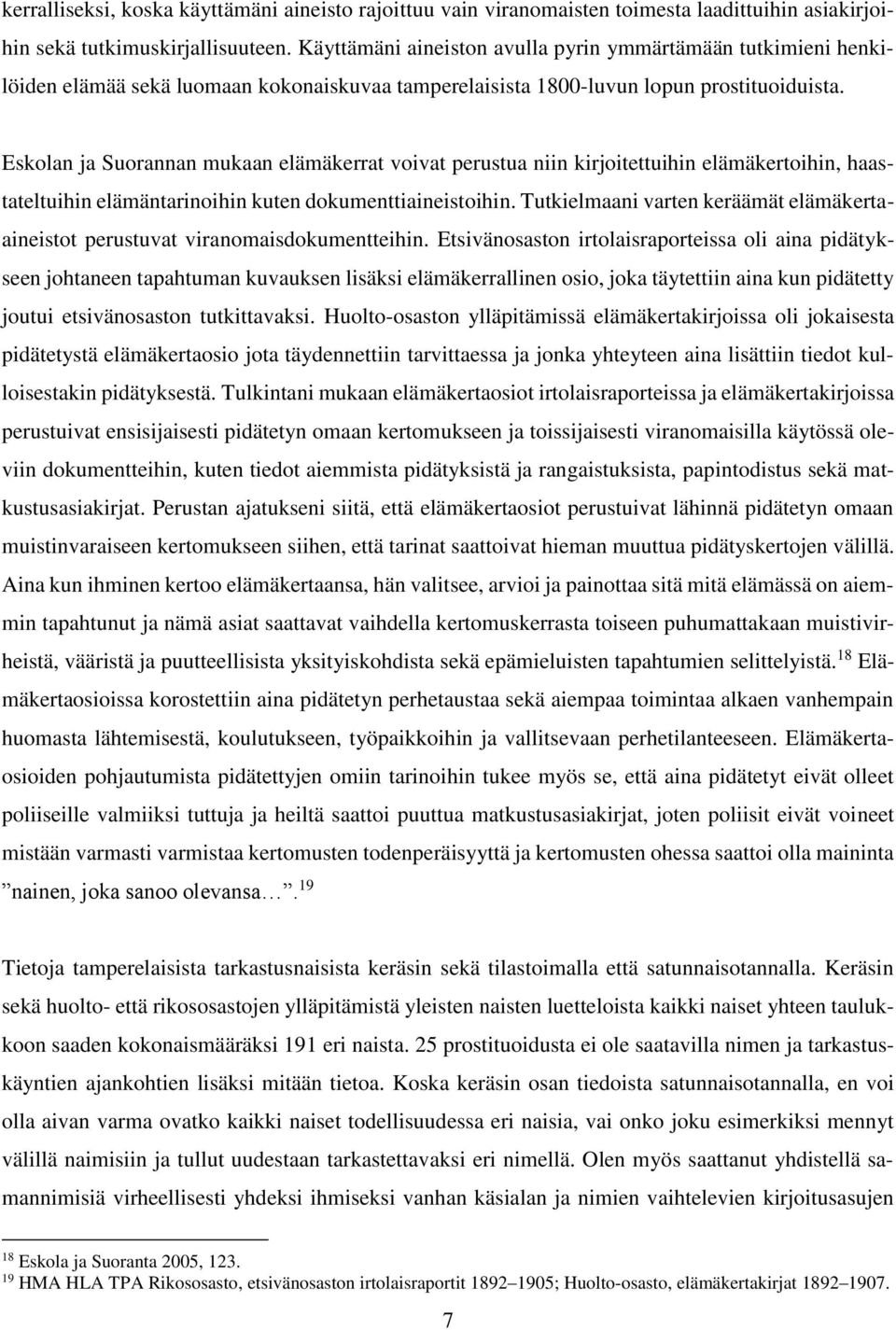 Eskolan ja Suorannan mukaan elämäkerrat voivat perustua niin kirjoitettuihin elämäkertoihin, haastateltuihin elämäntarinoihin kuten dokumenttiaineistoihin.