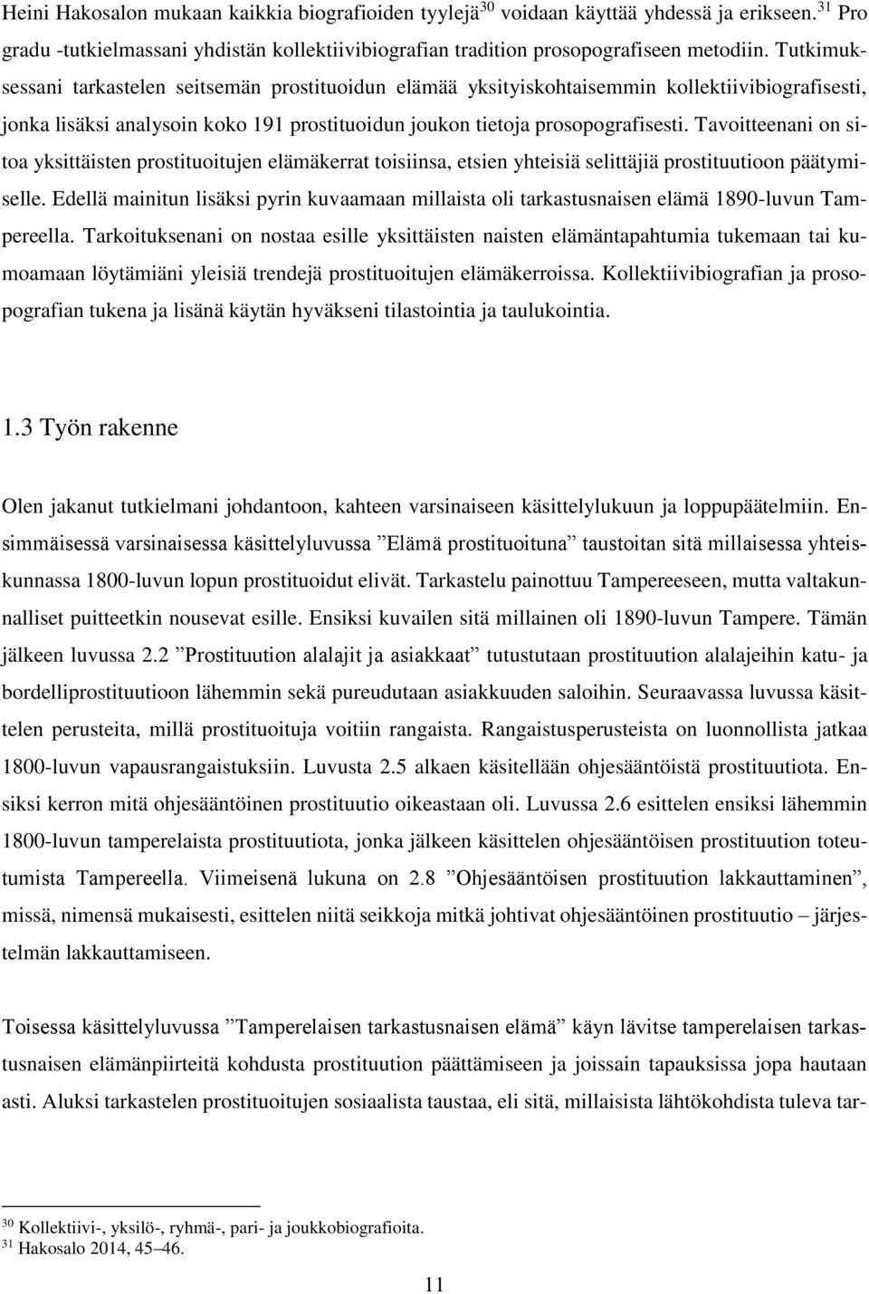 Tavoitteenani on sitoa yksittäisten prostituoitujen elämäkerrat toisiinsa, etsien yhteisiä selittäjiä prostituutioon päätymiselle.