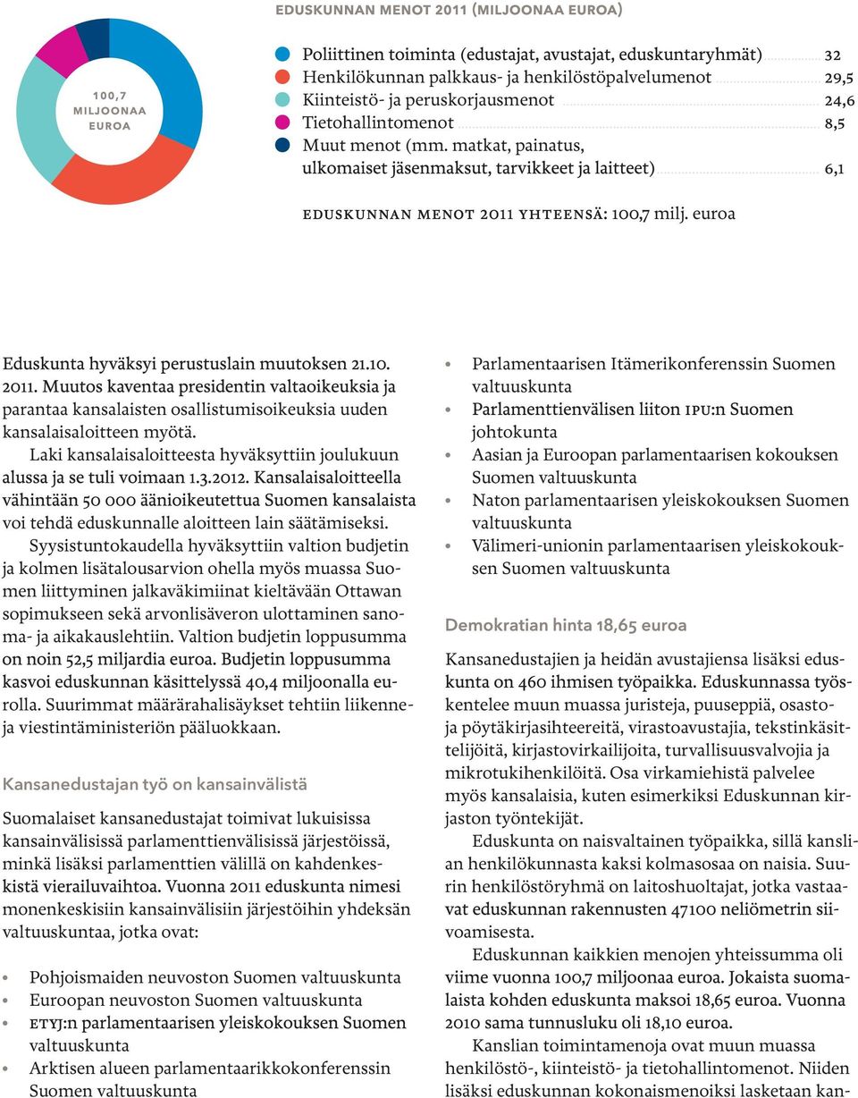 Syysistuntokaudella hyväksyttiin valtion budjetin ja kolmen lisätalousarvion ohella myös muassa Suomen liittyminen jalkaväkimiinat kieltävään Ottawan sopimukseen sekä arvonlisäveron ulottaminen