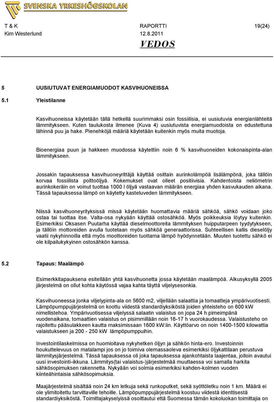 Bioenergiaa puun ja hakkeen muodossa käytettiin noin 6 % kasvihuoneiden kokonaispinta-alan lämmitykseen.