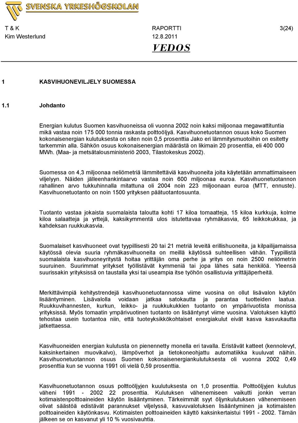 Kasvihuonetuotannon osuus koko Suomen kokonaisenergian kulutuksesta on siten noin 0,5 prosenttia Jako eri lämmitysmuotoihin on esitetty tarkemmin alla.