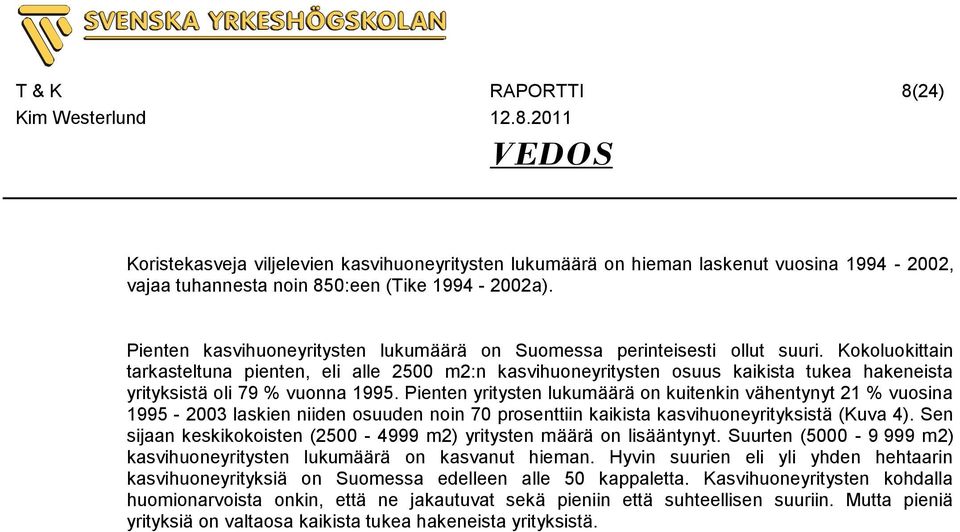 Kokoluokittain tarkasteltuna pienten, eli alle 2500 m2:n kasvihuoneyritysten osuus kaikista tukea hakeneista yrityksistä oli 79 % vuonna 1995.